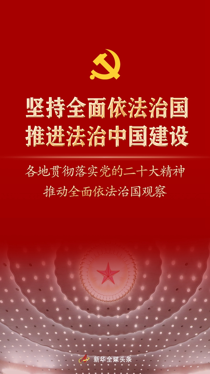 堅持全面依法治國，推進法治中國建設(shè)——各地貫徹落實黨的二十大精神推動全面依法治國觀察